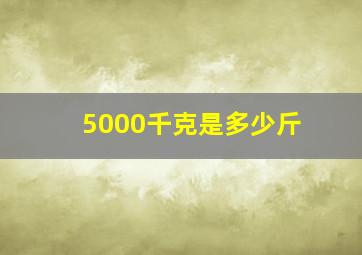 5000千克是多少斤