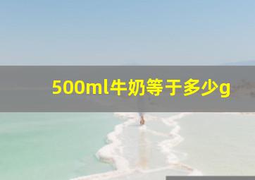 500ml牛奶等于多少g