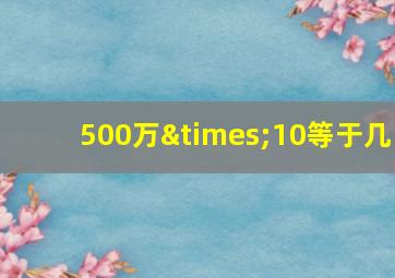 500万×10等于几