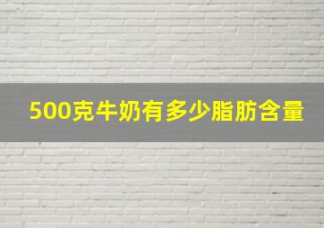 500克牛奶有多少脂肪含量