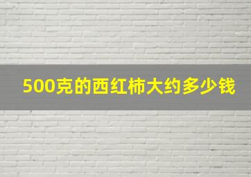 500克的西红柿大约多少钱