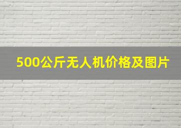 500公斤无人机价格及图片