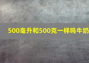 500毫升和500克一样吗牛奶