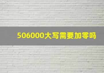 506000大写需要加零吗