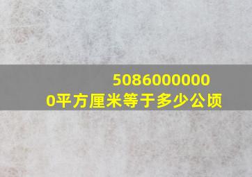 50860000000平方厘米等于多少公顷