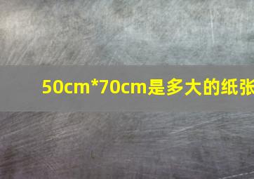 50cm*70cm是多大的纸张