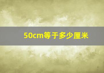 50cm等于多少厘米