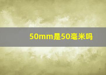 50mm是50毫米吗