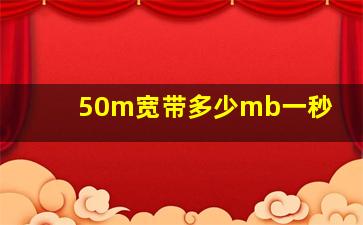 50m宽带多少mb一秒