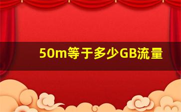 50m等于多少GB流量