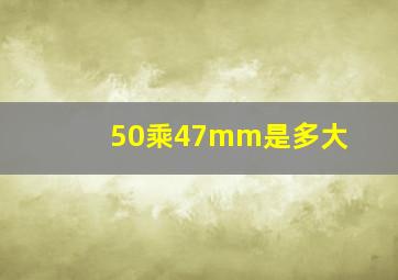 50乘47mm是多大