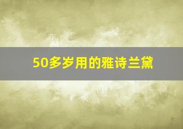 50多岁用的雅诗兰黛