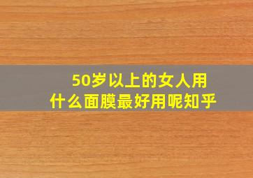 50岁以上的女人用什么面膜最好用呢知乎