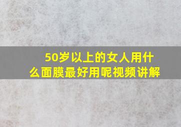 50岁以上的女人用什么面膜最好用呢视频讲解