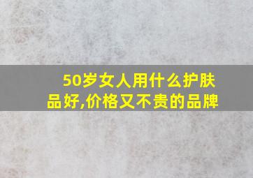 50岁女人用什么护肤品好,价格又不贵的品牌