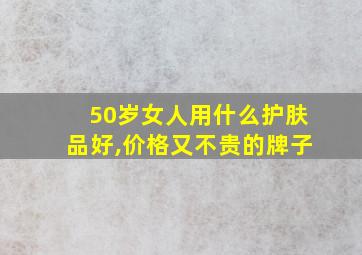 50岁女人用什么护肤品好,价格又不贵的牌子