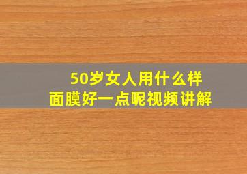 50岁女人用什么样面膜好一点呢视频讲解