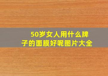 50岁女人用什么牌子的面膜好呢图片大全