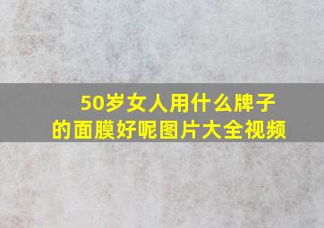 50岁女人用什么牌子的面膜好呢图片大全视频