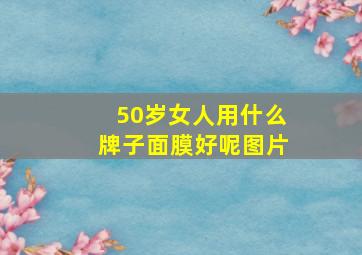 50岁女人用什么牌子面膜好呢图片