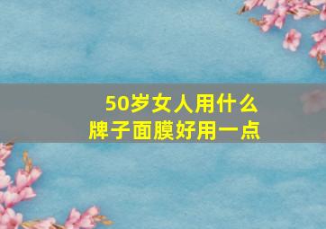 50岁女人用什么牌子面膜好用一点