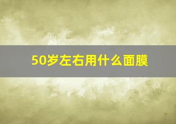 50岁左右用什么面膜