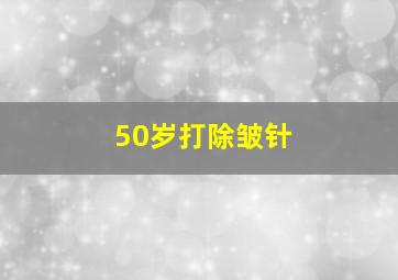 50岁打除皱针