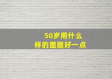 50岁用什么样的面膜好一点