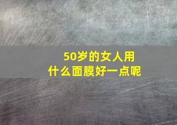 50岁的女人用什么面膜好一点呢