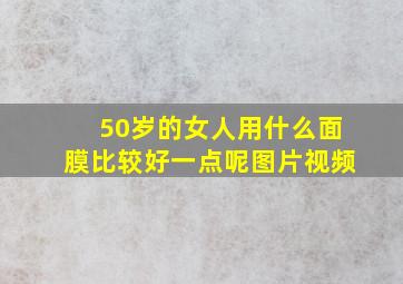 50岁的女人用什么面膜比较好一点呢图片视频