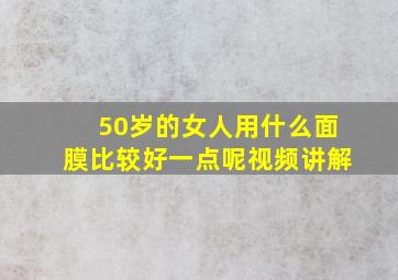 50岁的女人用什么面膜比较好一点呢视频讲解