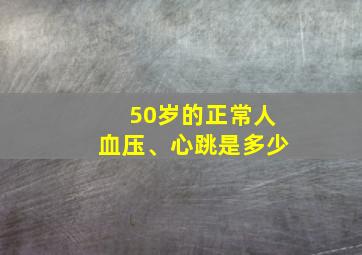 50岁的正常人血压、心跳是多少