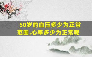 50岁的血压多少为正常范围,心率多少为正常呢