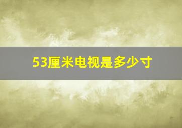 53厘米电视是多少寸