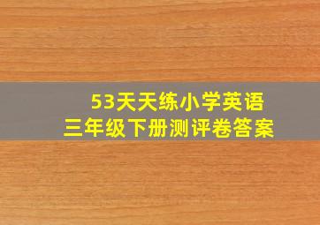 53天天练小学英语三年级下册测评卷答案