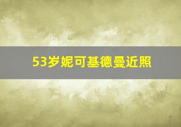 53岁妮可基德曼近照