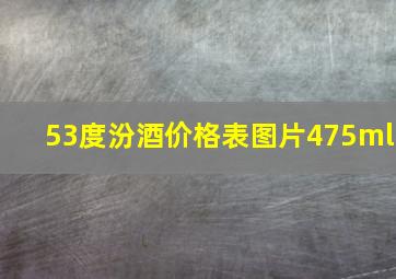 53度汾酒价格表图片475ml