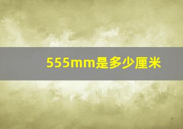 555mm是多少厘米