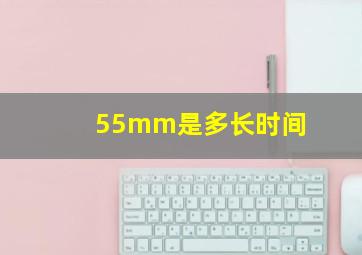 55mm是多长时间