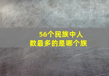 56个民族中人数最多的是哪个族