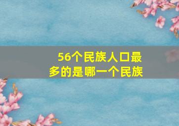 56个民族人口最多的是哪一个民族