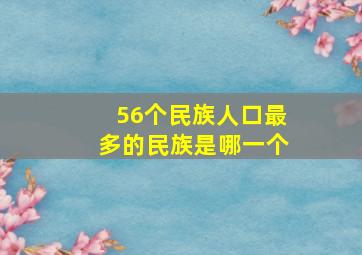 56个民族人口最多的民族是哪一个