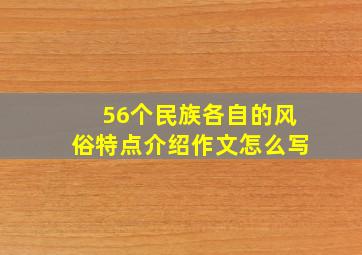 56个民族各自的风俗特点介绍作文怎么写