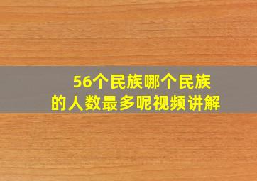 56个民族哪个民族的人数最多呢视频讲解