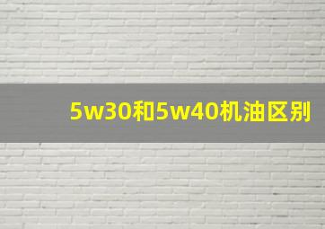 5w30和5w40机油区别