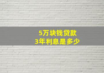 5万块钱贷款3年利息是多少