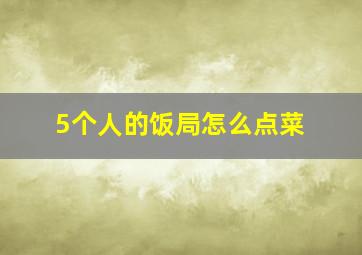 5个人的饭局怎么点菜