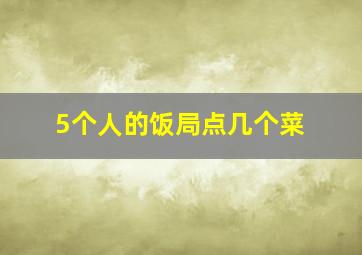 5个人的饭局点几个菜