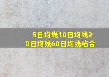 5日均线10日均线20日均线60日均线粘合