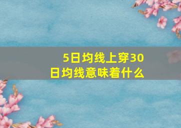 5日均线上穿30日均线意味着什么